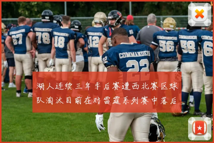 湖人连续三年季后赛遭西北赛区球队淘汰目前在对雷霆系列赛中落后0-3