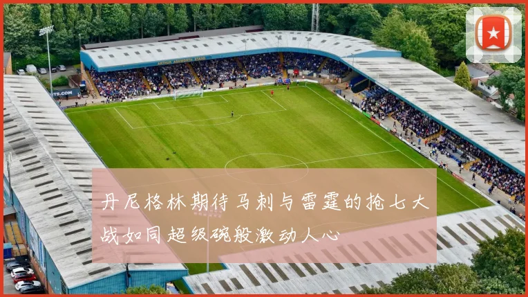 丹尼格林期待马刺与雷霆的抢七大战如同超级碗般激动人心