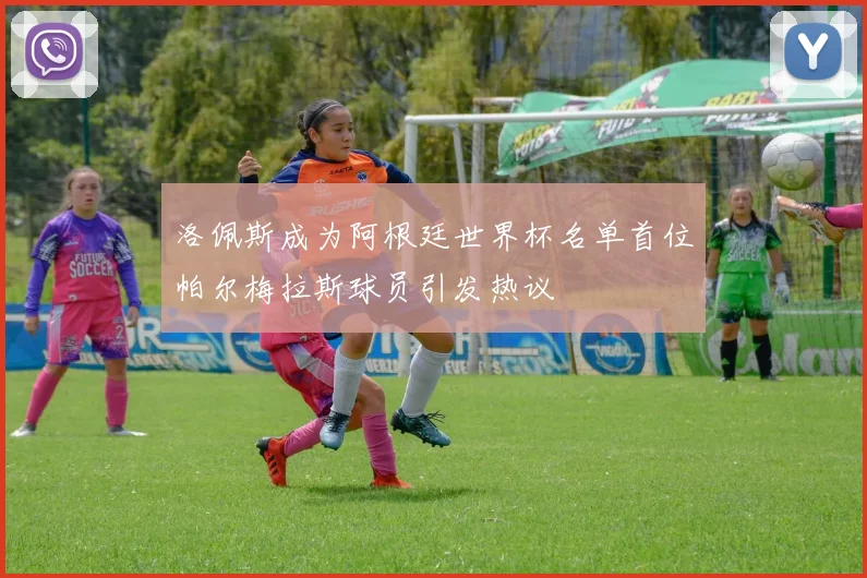 洛佩斯成为阿根廷世界杯名单首位帕尔梅拉斯球员引发热议