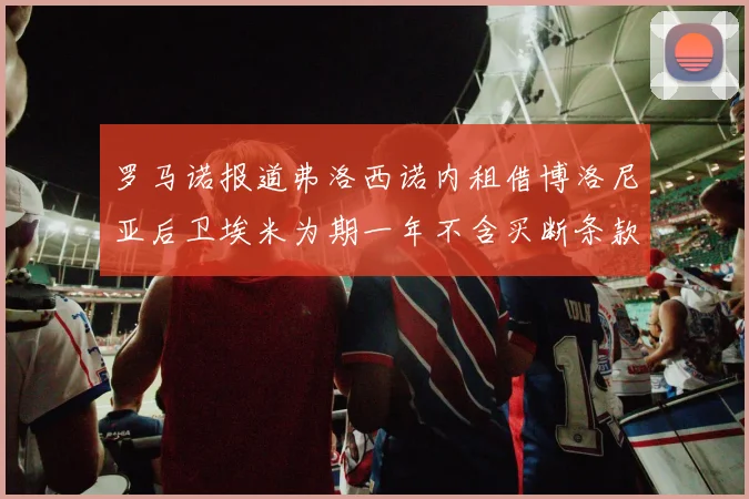 罗马诺报道弗洛西诺内租借博洛尼亚后卫埃米为期一年不含买断条款